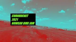 Cornhuckit 2021 Nowear BMX Jam BIGGER edit.