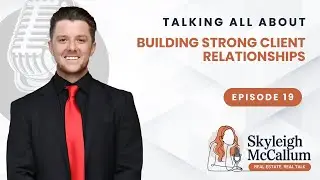 Real Estate Excellence: Building Strong Client Relationships - EP 19