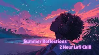 Summer Reflection: Soft Ethereal Lofi Music | 2 Hours} Perfect for Starry Summer Evenings
