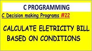Program to calculate electricity bill based on given condition in c  | #22 Decision making programs