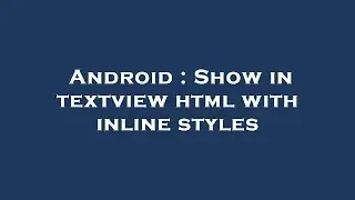 Android : Show in textview html with inline styles