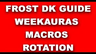 FROST DK GUIDE - WEEKAURAS AND MACROS INCLUDED AND EXPLAINED
