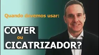 Quando devemos usar COVER ou CICATRIZADOR ?