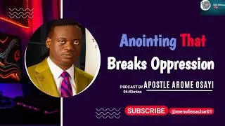 Anointing That Breaks Oppression &ndash; PODCAST BY Apostle Arome Osayi