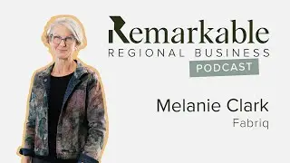 Remarkable Regional Business Episode 29 - Melanie Clark, Fabriq
