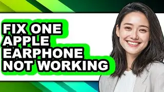 How to Fix One Apple Earphone Not Working (updated)