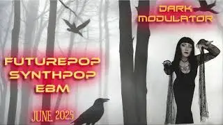 SYNTHPOP - FUTUREPOP - EBM (JUNE 2025) Mix from DJ DARK MODULATOR