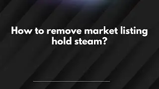 How to remove market listing hold steam?