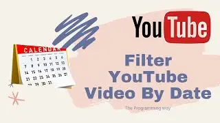 Filter YouTube Videos by Date | The Programming Way