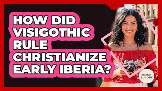 How Did Visigothic Rule Christianize Early Iberia? - Exploring Southwest Europe