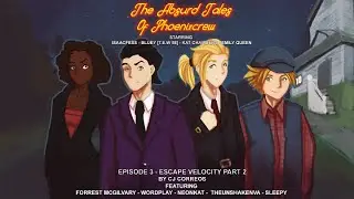 The Absurd Tales Of Phoenixcrew: Episode 3 - Escape Velocity Part 2