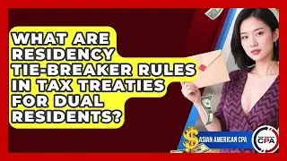 What Are Residency Tie-breaker Rules In Tax Treaties For Dual Residents? - Asian American CPA