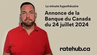Juillet 2024 : Annonce de la Banque du Canada - Une nouvelle baisse de taux!