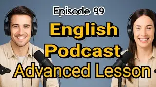 Learn English quickly with podcast | Advanced English Lessons | Episode 99