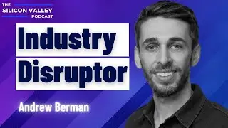 Industry Disruptor with Andrew Berman - The Silicon Valley Podcast
