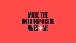 Futerra Mission - Make The Anthropocene Awesome