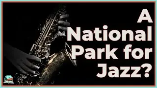 Why There's a National Park Dedicated to Jazz
