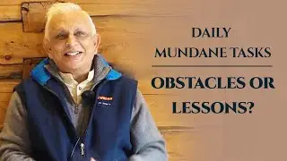 Daily mundane tasks| Obstacles or lessons?