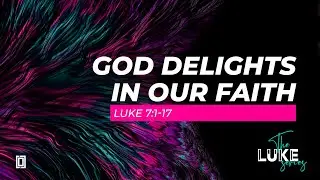 May 29, 2022: Luke Series:  God Delights in our Faith (Pastor David Anderson)