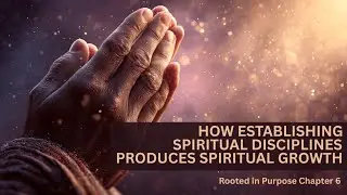 Establishing Spiritual Disciplines | Rooted in Purpose Chapter 6