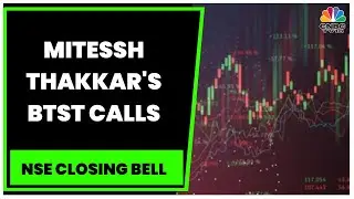 Mitessh Thakkar Shares His BTST Calls & Market Outlook | NSE Closing Bell | CNBC-TV18