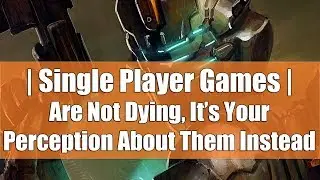 Single Player Games Are Not Dying, It's Your Perception About Them Instead