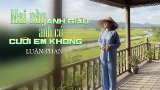 MAI NÀY ANH GIÀU ANH CÓ CƯỚI EM KHÔNG