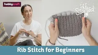 Rib Stitch Tutorial | Get Started in Knitting | Hobbycraft