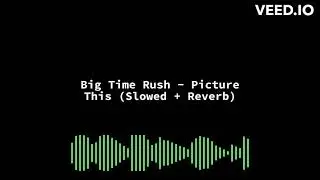 Big Time Rush - Picture This (Slowed + Reverb)