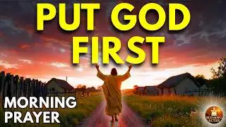 Morning Prayer | Put God First & Trust God Today