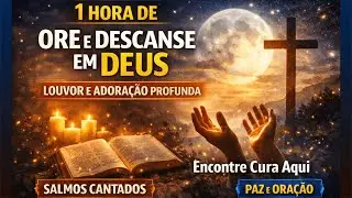 Ore e Descanse em Deus | 1 Hora de Louvor e Adoração Profunda