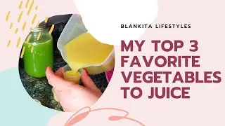 My Top 3 Favorite Vegetables To Juice | Blankita Lifestyles (episode 4)