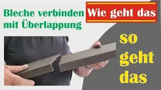 Abgekantete Bleche &uuml;berlappen, wie stecke ich die Bleche zusammen, wie werden Bleche zusammengef&uuml;gt.