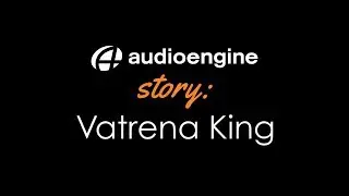 My Audioengine Story: Vatrena King