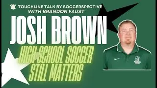 Why High School Soccer Still Matters: 2024 State Champion Coach Josh Brown