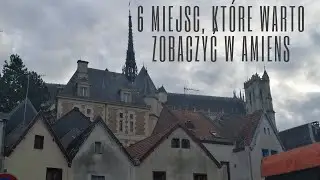 6 Miejsc, kt&oacute;re warto zobaczyć w Amiens (Francja). Napisy PL