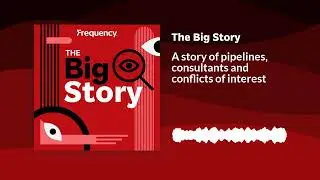 A story of pipelines, consultants and conflicts of interest | The Big Story