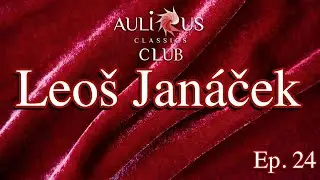 Aulicus Classics Club - Leo&scaron; Jan&aacute;ček - Ep. 24