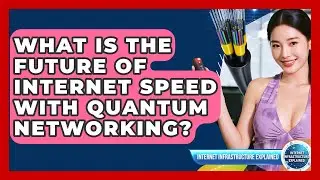 What Is The Future Of Internet Speed With Quantum Networking? - Internet Infrastructure Explained
