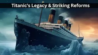 Titanic | Legacy and Striking Reforms