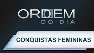 Ordem do Dia | Conquistas femininas