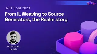 From IL Weaving to Source Generators, the Realm story | .NET Conf 2023