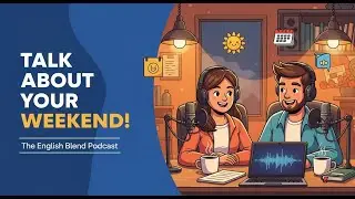 How to Talk About Your Weekend in English Naturally | The English Blend Podcast