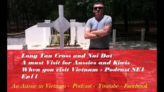 Long Tan Cross and Nui Dat - A must visit for Aussies and Kiwis -  Podcast Se1 EP11