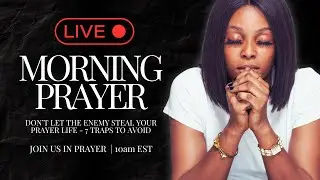Morning Prayer - Don&rsquo;t Let The Enemy Steal Your Prayer Life - 7 Traps To Avoid