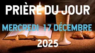 Prière du Jour  Mercredi 17 décembre 2025