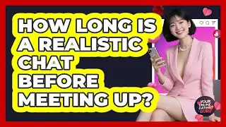 How Long Is a Realistic Chat Before Meeting Up?
