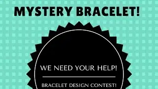 Mystery Bracelet! Name Contest!
