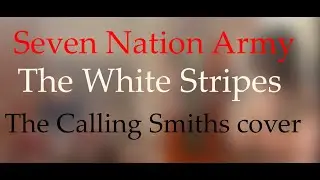 Seven Nation Army-The White Stripes(The Calling Smiths cover)