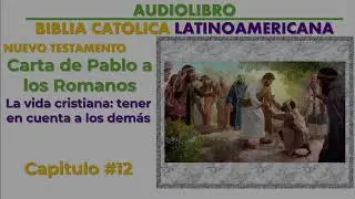 Carta de San Pablo a los Romanos. La vida cristiana: Tener en cuenta a los demas, Capitulo #12